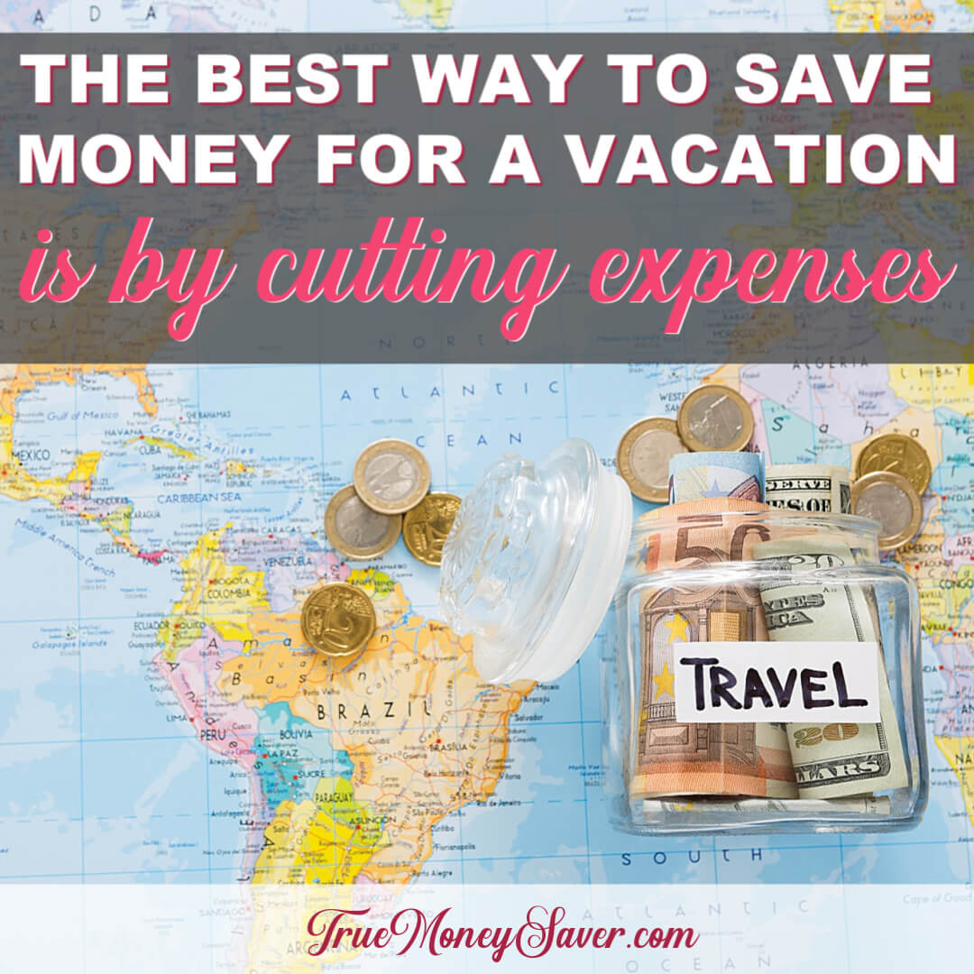 The Best Way To Save Money For A Vacation Is By Cutting Expenses