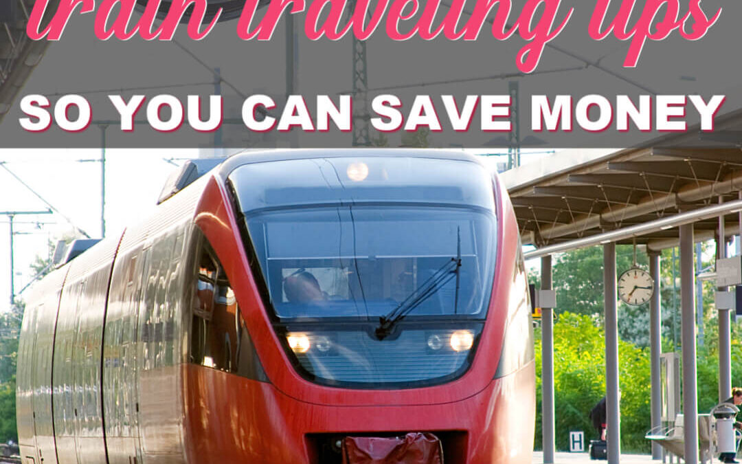 The Best Train Traveling Tips To Know So You Can Save Money
