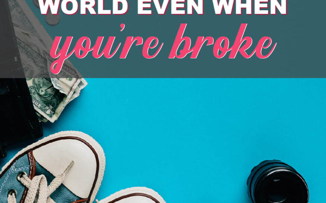How To Travel The World Even When You’re Broke