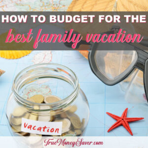 How To Budget For The Best Family Vacation