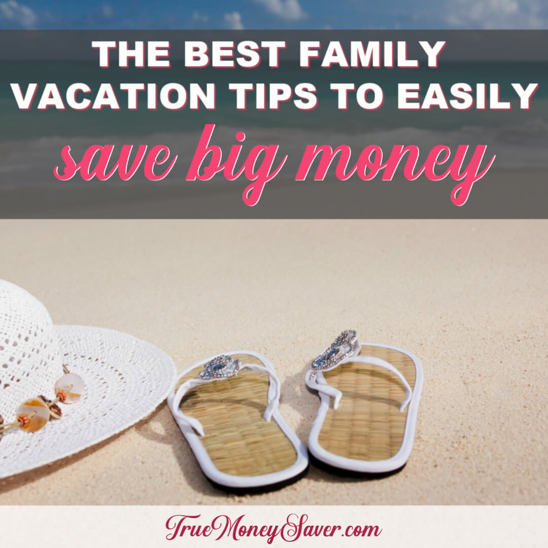 The Best Family Vacation Tips To Easily Save Big Money
