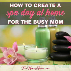 How To Create An Inexpensive Spa Day At Home For The Busy Mom