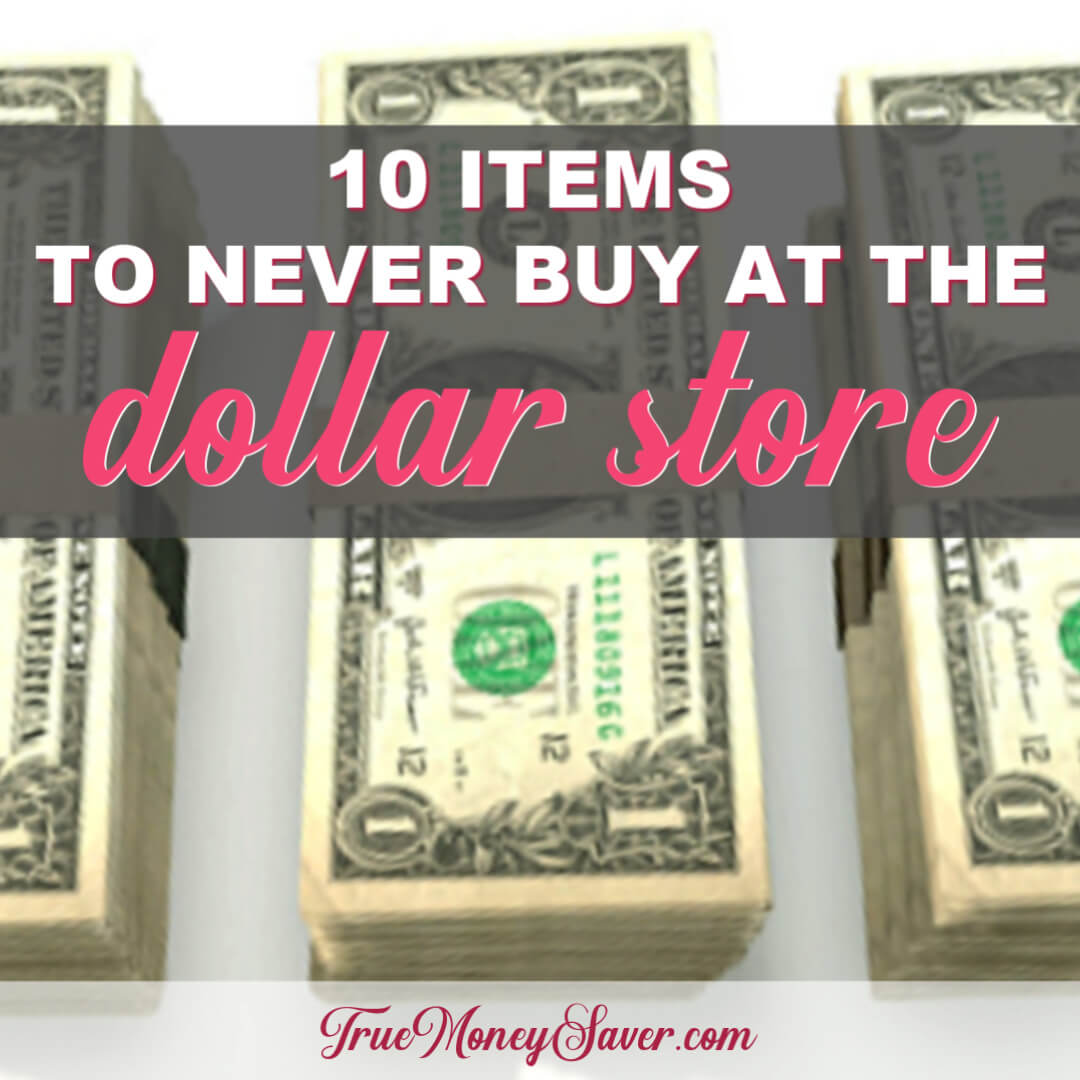 Ten Items You Should NEVER Buy At The Dollar Store