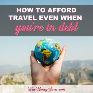 How To Afford Travel Even When You’re In Debt