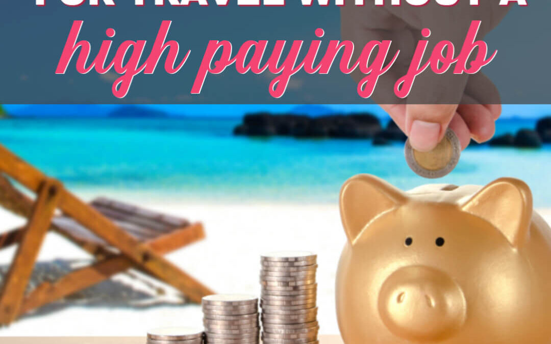 How To Save Money For Travel Without A High Paying Job