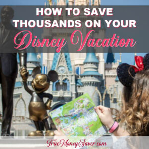 How To Save Thousands On Your Walt Disney World Vacation